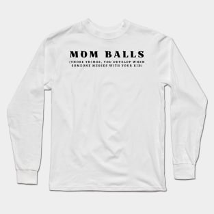 Mom Balls Those Things You Develop When Someone Messes With Your Kid Long Sleeve T-Shirt